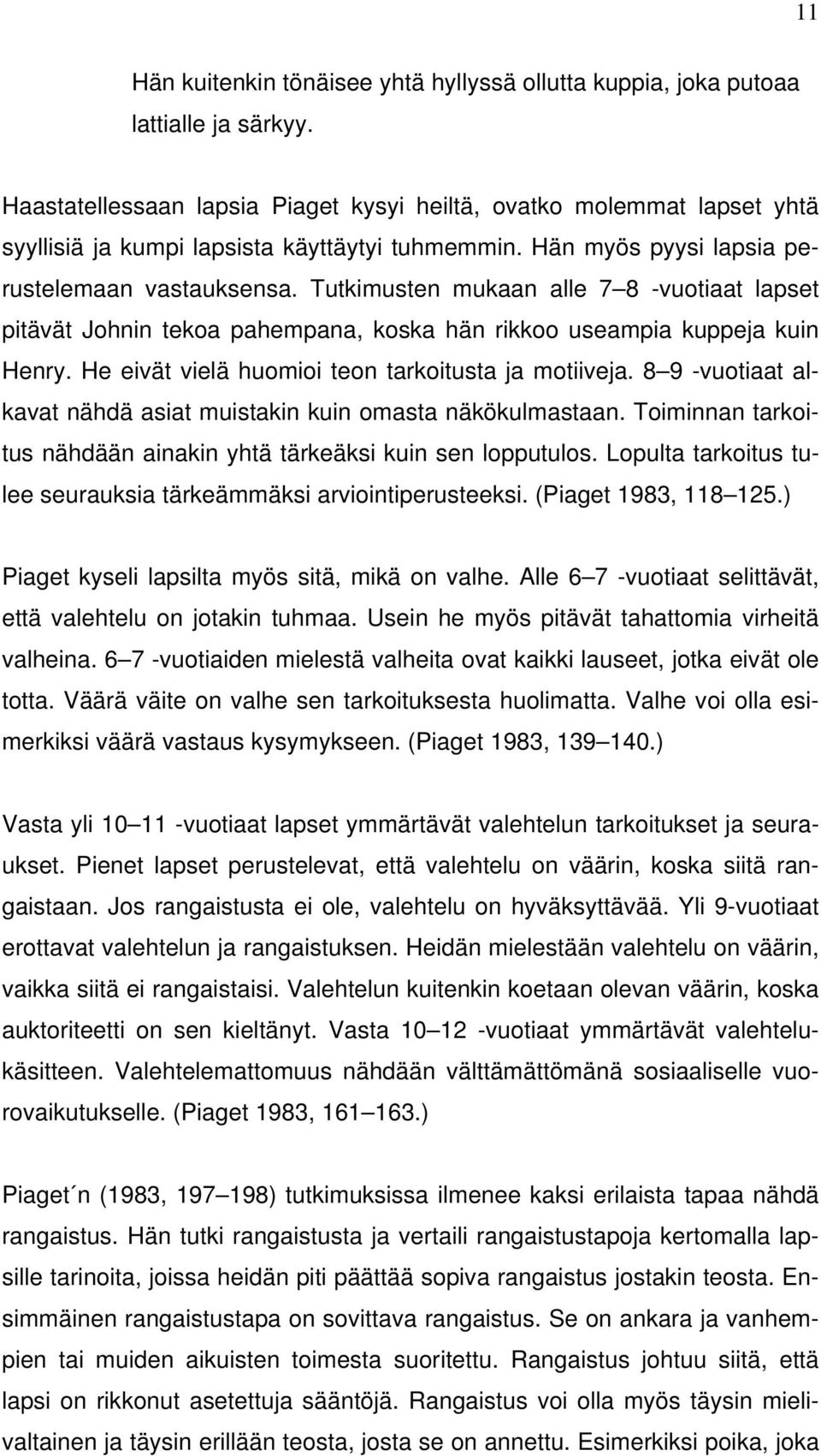 Tutkimusten mukaan alle 7 8 -vuotiaat lapset pitävät Johnin tekoa pahempana, koska hän rikkoo useampia kuppeja kuin Henry. He eivät vielä huomioi teon tarkoitusta ja motiiveja.