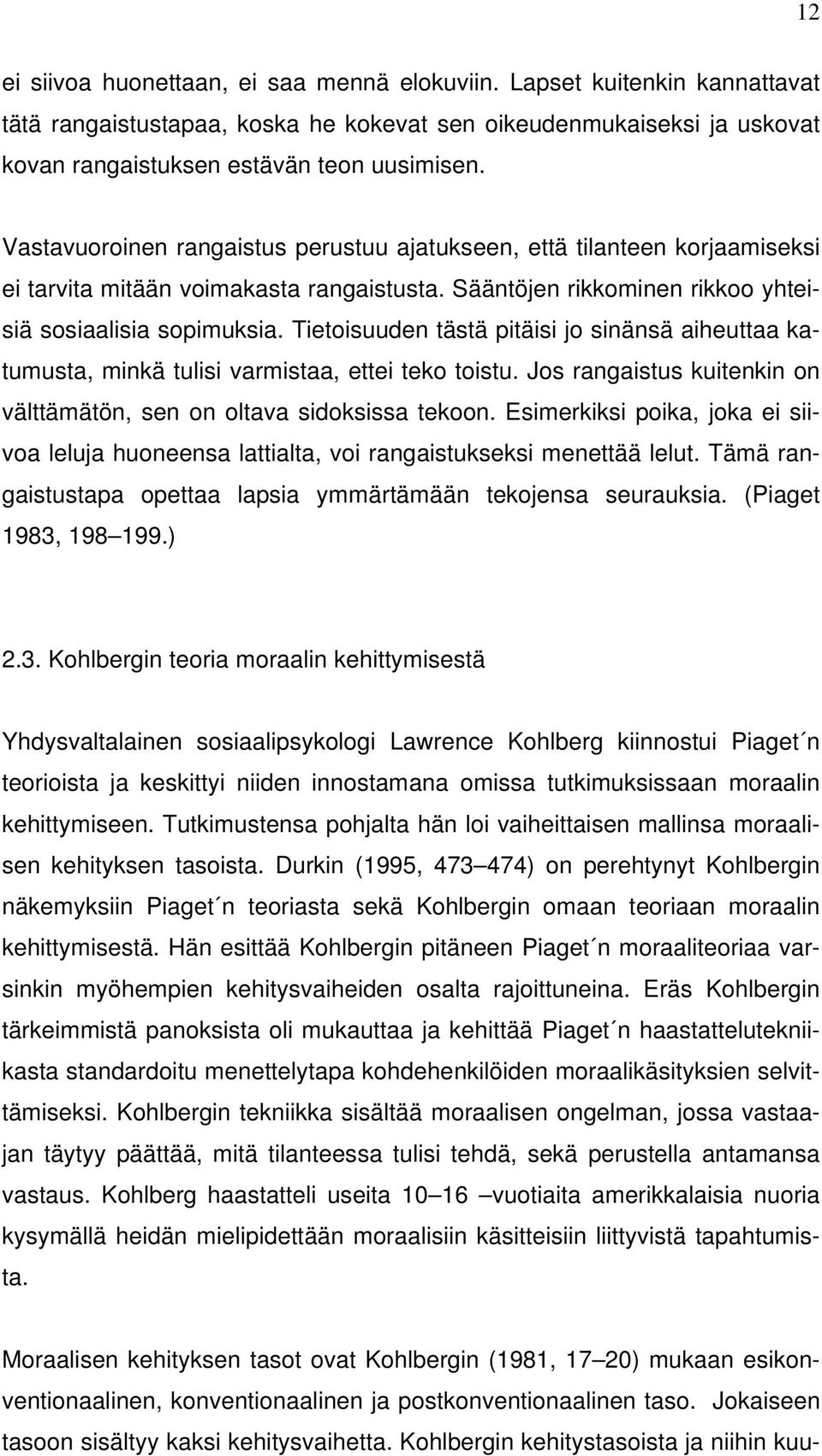 Tietoisuuden tästä pitäisi jo sinänsä aiheuttaa katumusta, minkä tulisi varmistaa, ettei teko toistu. Jos rangaistus kuitenkin on välttämätön, sen on oltava sidoksissa tekoon.