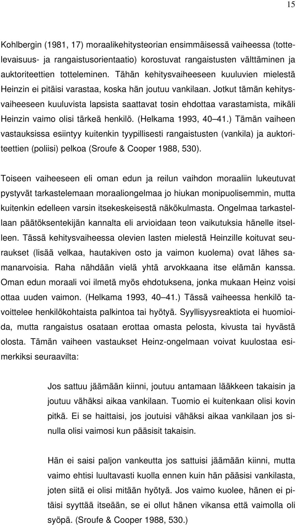 Jotkut tämän kehitysvaiheeseen kuuluvista lapsista saattavat tosin ehdottaa varastamista, mikäli Heinzin vaimo olisi tärkeä henkilö. (Helkama 1993, 40 41.