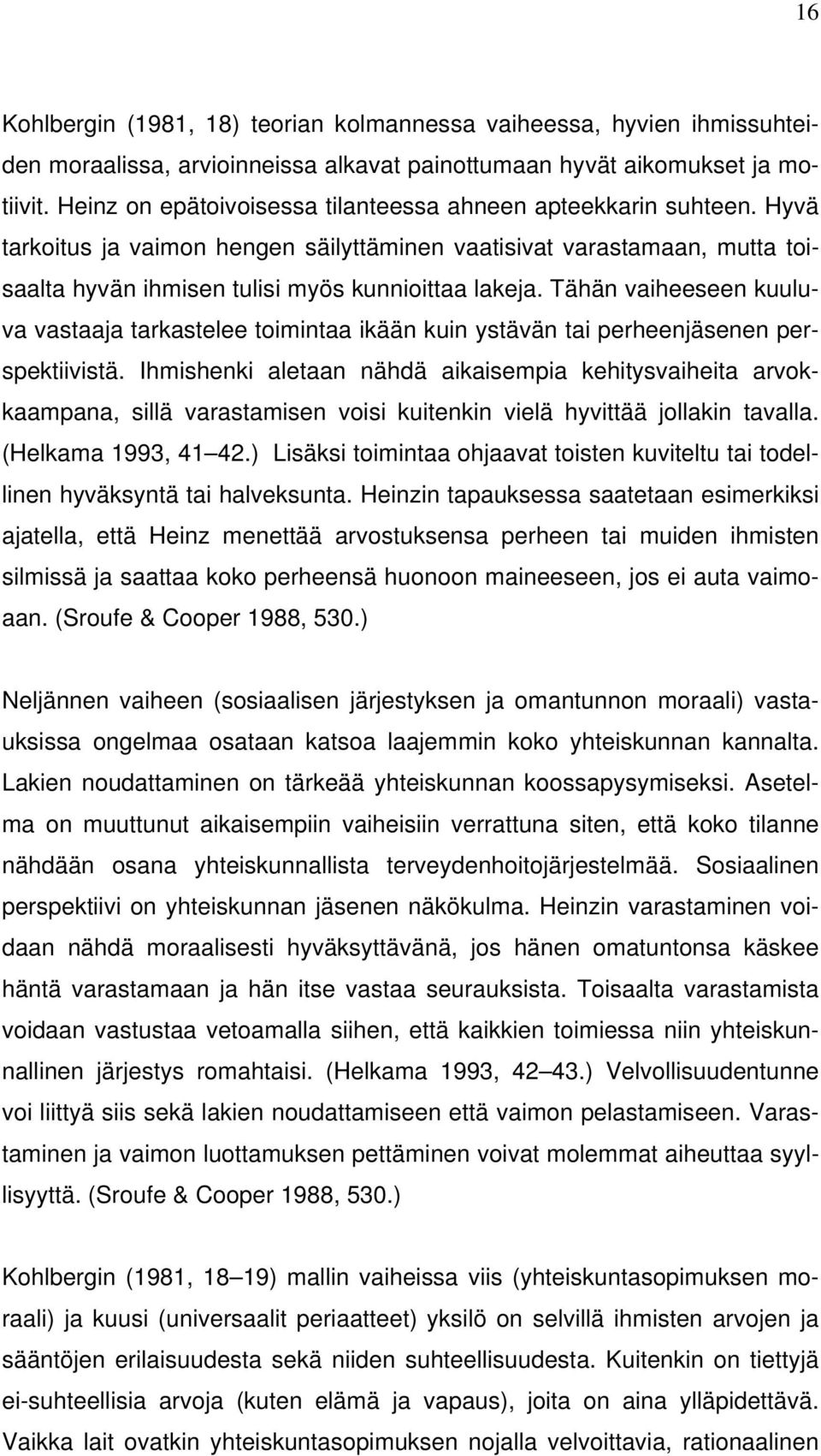 Tähän vaiheeseen kuuluva vastaaja tarkastelee toimintaa ikään kuin ystävän tai perheenjäsenen perspektiivistä.