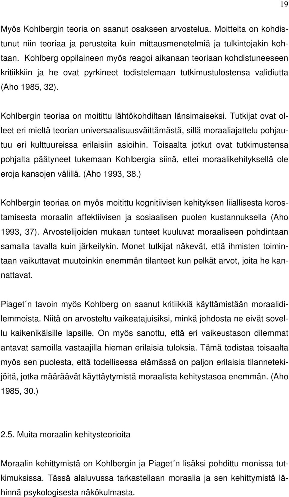 Kohlbergin teoriaa on moitittu lähtökohdiltaan länsimaiseksi. Tutkijat ovat olleet eri mieltä teorian universaalisuusväittämästä, sillä moraaliajattelu pohjautuu eri kulttuureissa erilaisiin asioihin.