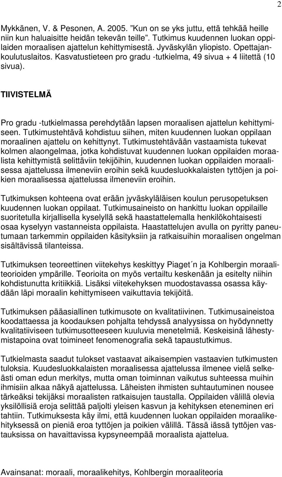 TIIVISTELMÄ Pro gradu -tutkielmassa perehdytään lapsen moraalisen ajattelun kehittymiseen. Tutkimustehtävä kohdistuu siihen, miten kuudennen luokan oppilaan moraalinen ajattelu on kehittynyt.