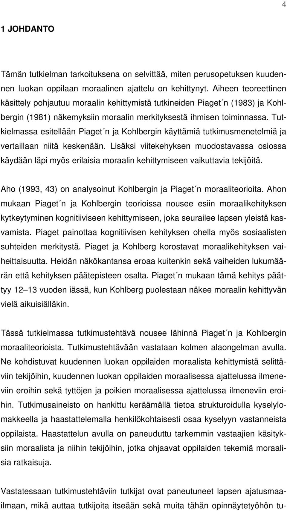 Tutkielmassa esitellään Piaget n ja Kohlbergin käyttämiä tutkimusmenetelmiä ja vertaillaan niitä keskenään.