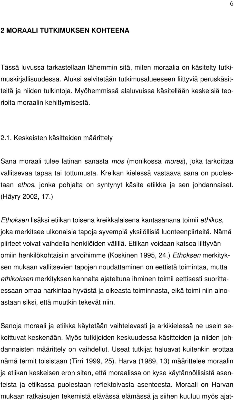 Keskeisten käsitteiden määrittely Sana moraali tulee latinan sanasta mos (monikossa mores), joka tarkoittaa vallitsevaa tapaa tai tottumusta.