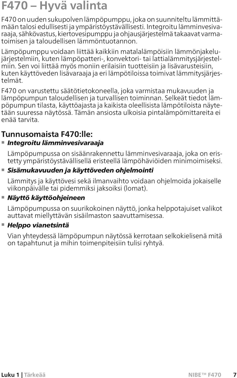 Lämpöpumppu voidaan liittää kaikkiin matalalämpöisiin lämmönjakelujärjestelmiin, kuten lämpöpatteri-, konvektori- tai lattialämmitysjärjestelmiin.