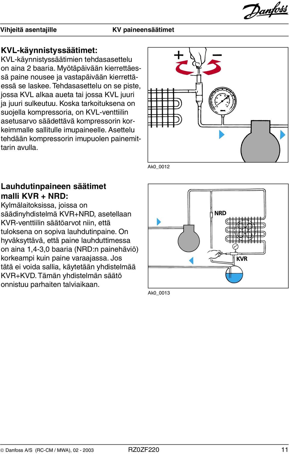 Koska tarkoituksena on suojella kompressoria, on KVL-venttiilin asetusarvo säädettävä kompressorin korkeimmalle sallitulle imupaineelle. Asettelu tehdään kompressorin imupuolen painemittarin avulla.