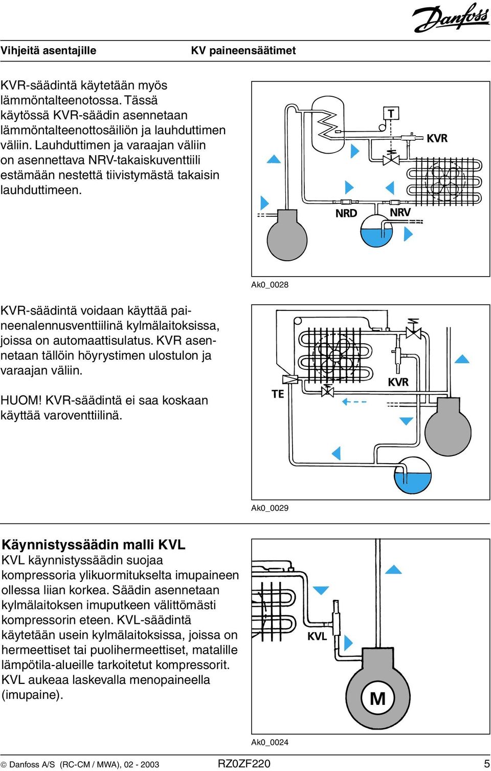 Ak0_0028 KVR-säädintä voidaan käyttää paineenalennusventtiilinä kylmälaitoksissa, joissa on automaattisulatus. KVR asennetaan tällöin höyrystimen ulostulon ja varaajan väliin. HUOM!