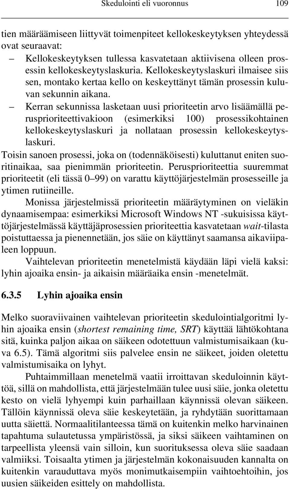 Kerran sekunnissa lasketaan uusi prioriteetin arvo lisäämällä perusprioriteettivakioon (esimerkiksi 100) prosessikohtainen kellokeskeytyslaskuri ja nollataan prosessin kellokeskeytyslaskuri.