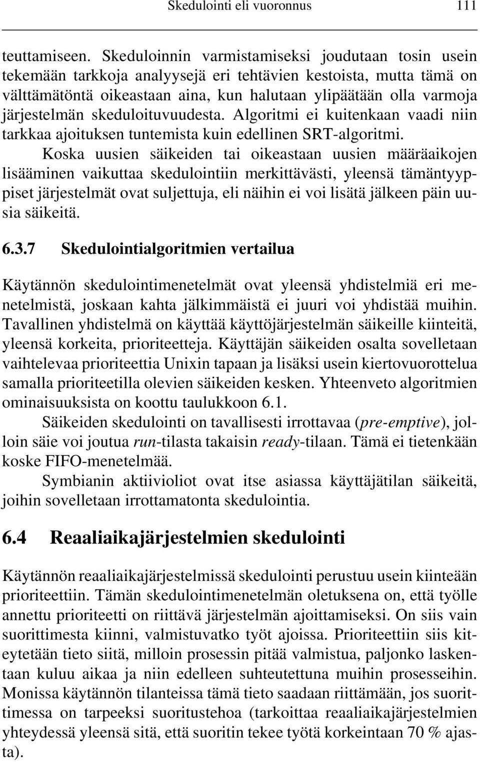 skeduloituvuudesta. Algoritmi ei kuitenkaan vaadi niin tarkkaa ajoituksen tuntemista kuin edellinen SRT-algoritmi.
