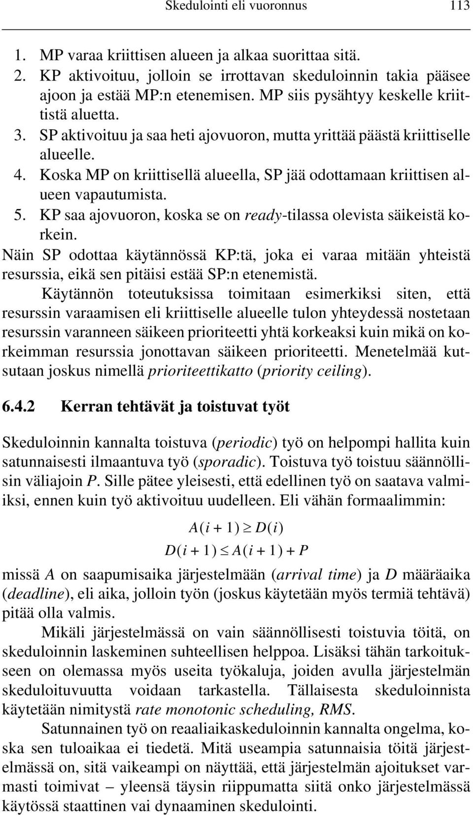 Koska MP on kriittisellä alueella, SP jää odottamaan kriittisen alueen vapautumista. 5. KP saa ajovuoron, koska se on ready-tilassa olevista säikeistä korkein.