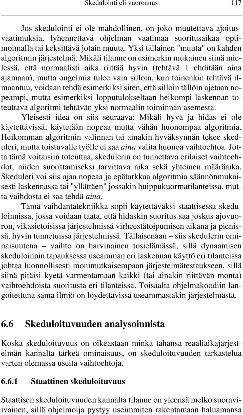 Mikäli tilanne on esimerkin mukainen siinä mielessä, että normaalisti aika riittää hyvin (tehtävä 1 ehditään aina ajamaan), mutta ongelmia tulee vain silloin, kun toinenkin tehtävä ilmaantuu, voidaan