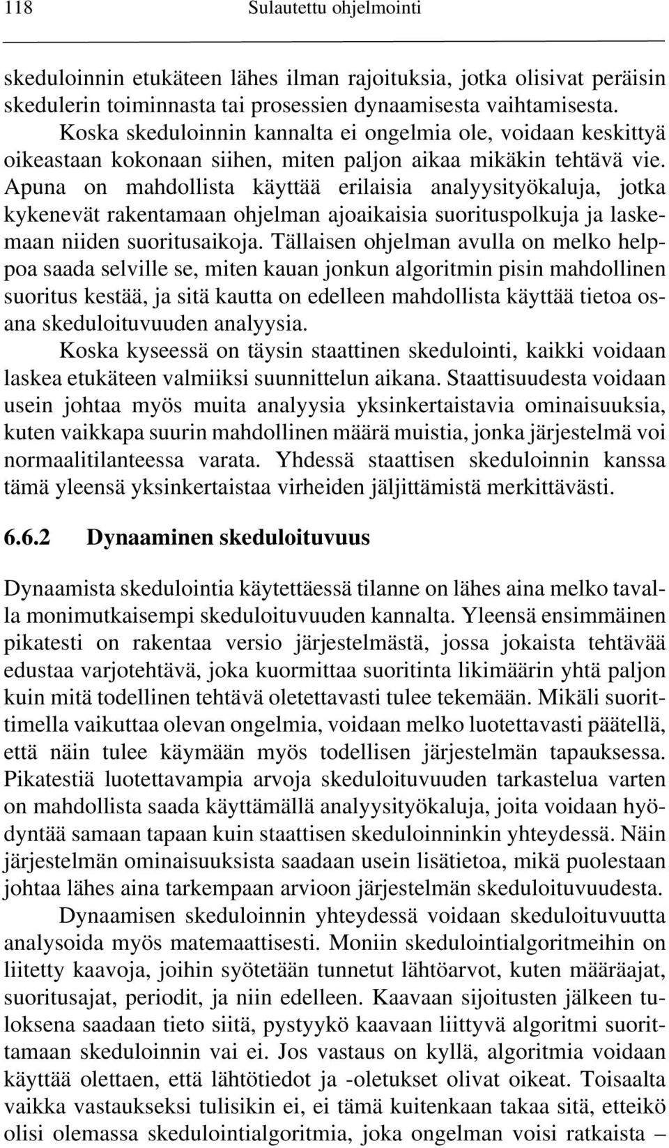 Apuna on mahdollista käyttää erilaisia analyysityökaluja, jotka kykenevät rakentamaan ohjelman ajoaikaisia suorituspolkuja ja laskemaan niiden suoritusaikoja.