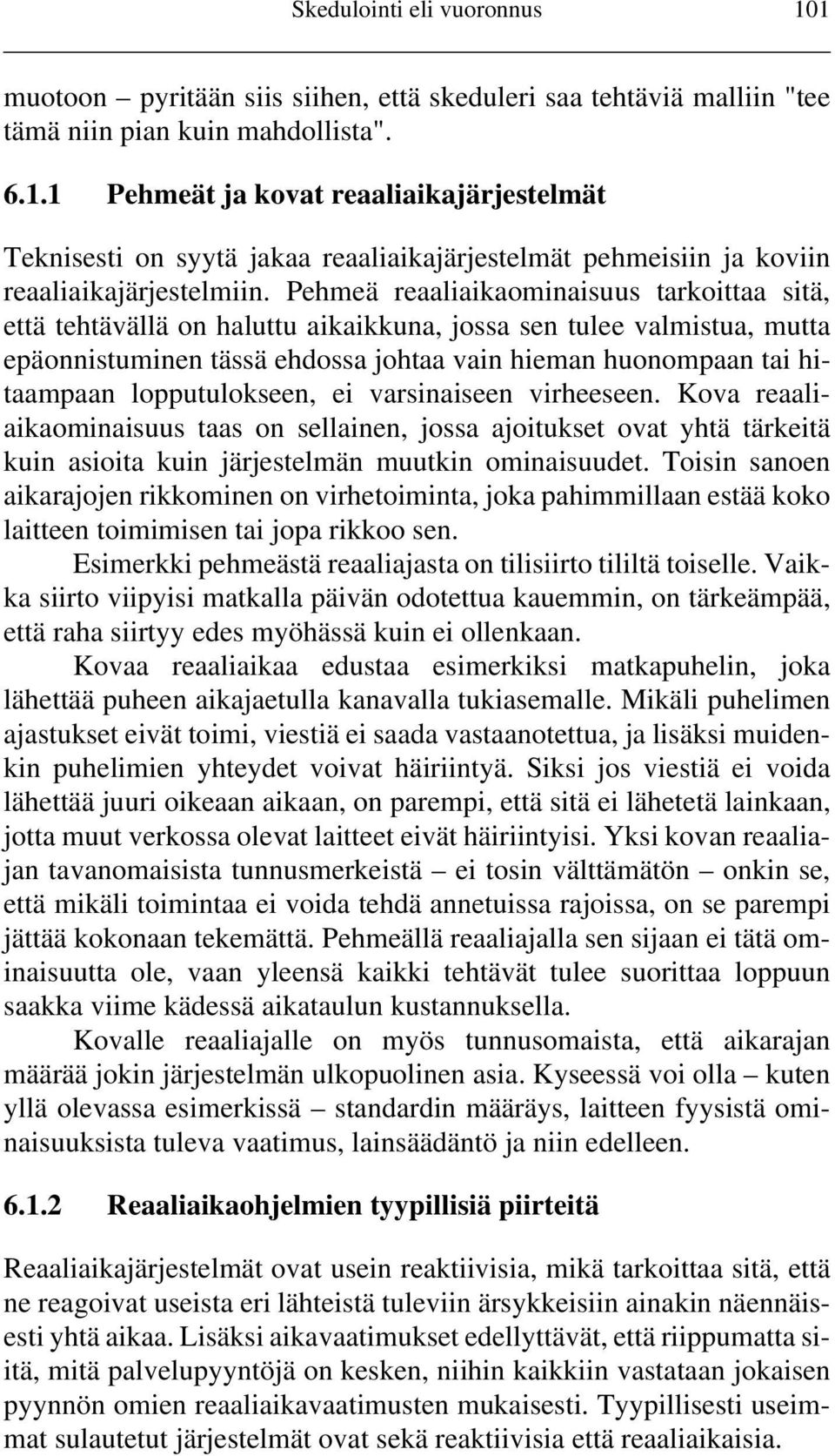 lopputulokseen, ei varsinaiseen virheeseen. Kova reaaliaikaominaisuus taas on sellainen, jossa ajoitukset ovat yhtä tärkeitä kuin asioita kuin järjestelmän muutkin ominaisuudet.