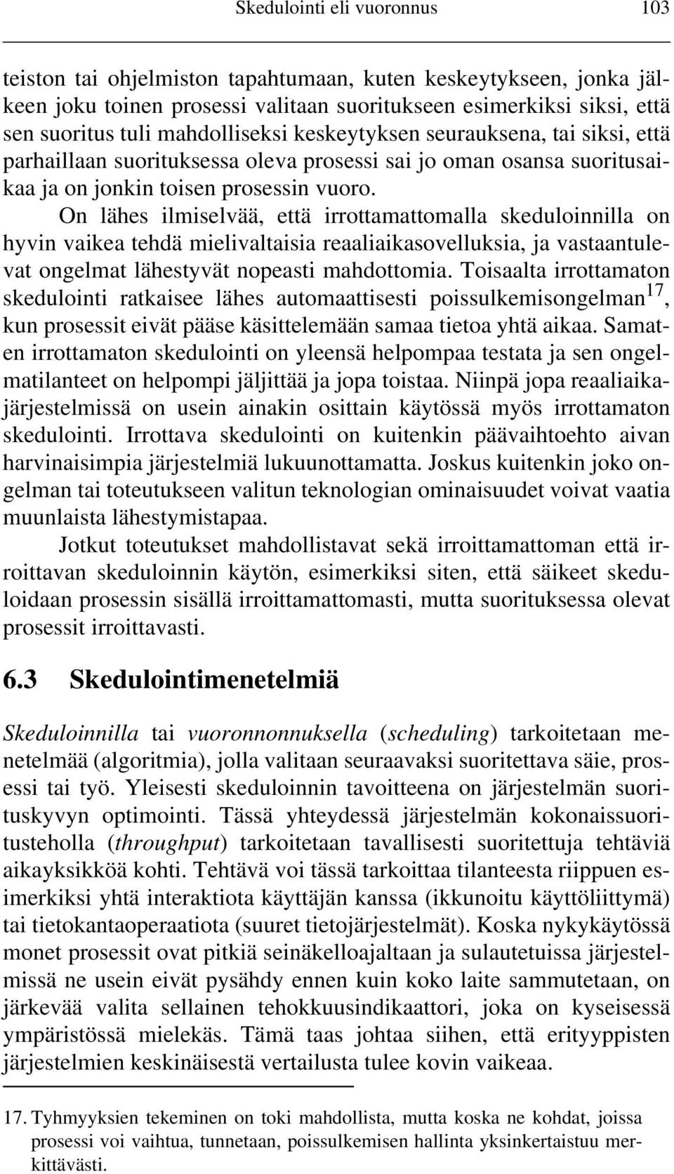 On lähes ilmiselvää, että irrottamattomalla skeduloinnilla on hyvin vaikea tehdä mielivaltaisia reaaliaikasovelluksia, ja vastaantulevat ongelmat lähestyvät nopeasti mahdottomia.