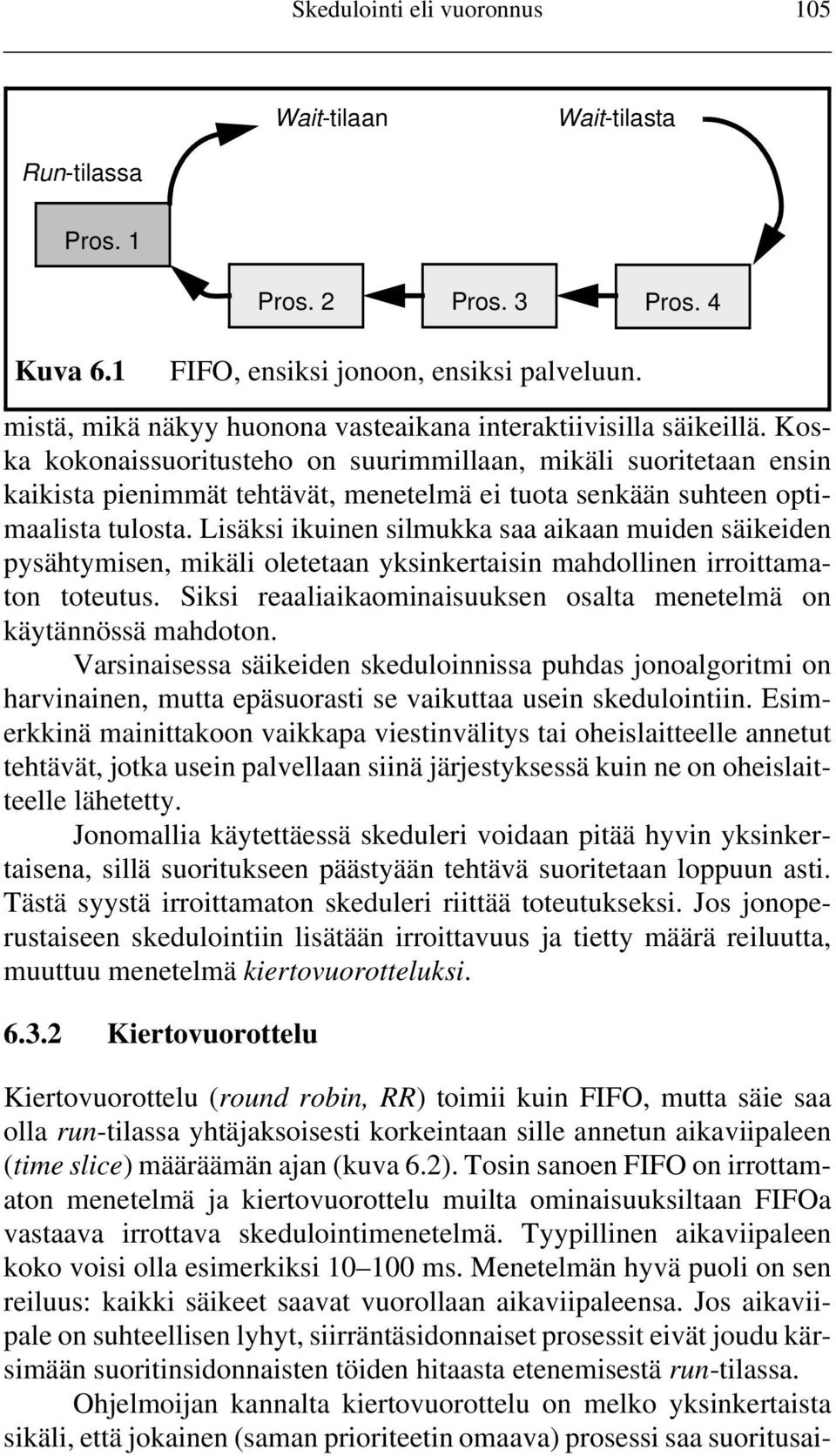 Lisäksi ikuinen silmukka saa aikaan muiden säikeiden pysähtymisen, mikäli oletetaan yksinkertaisin mahdollinen irroittamaton toteutus.