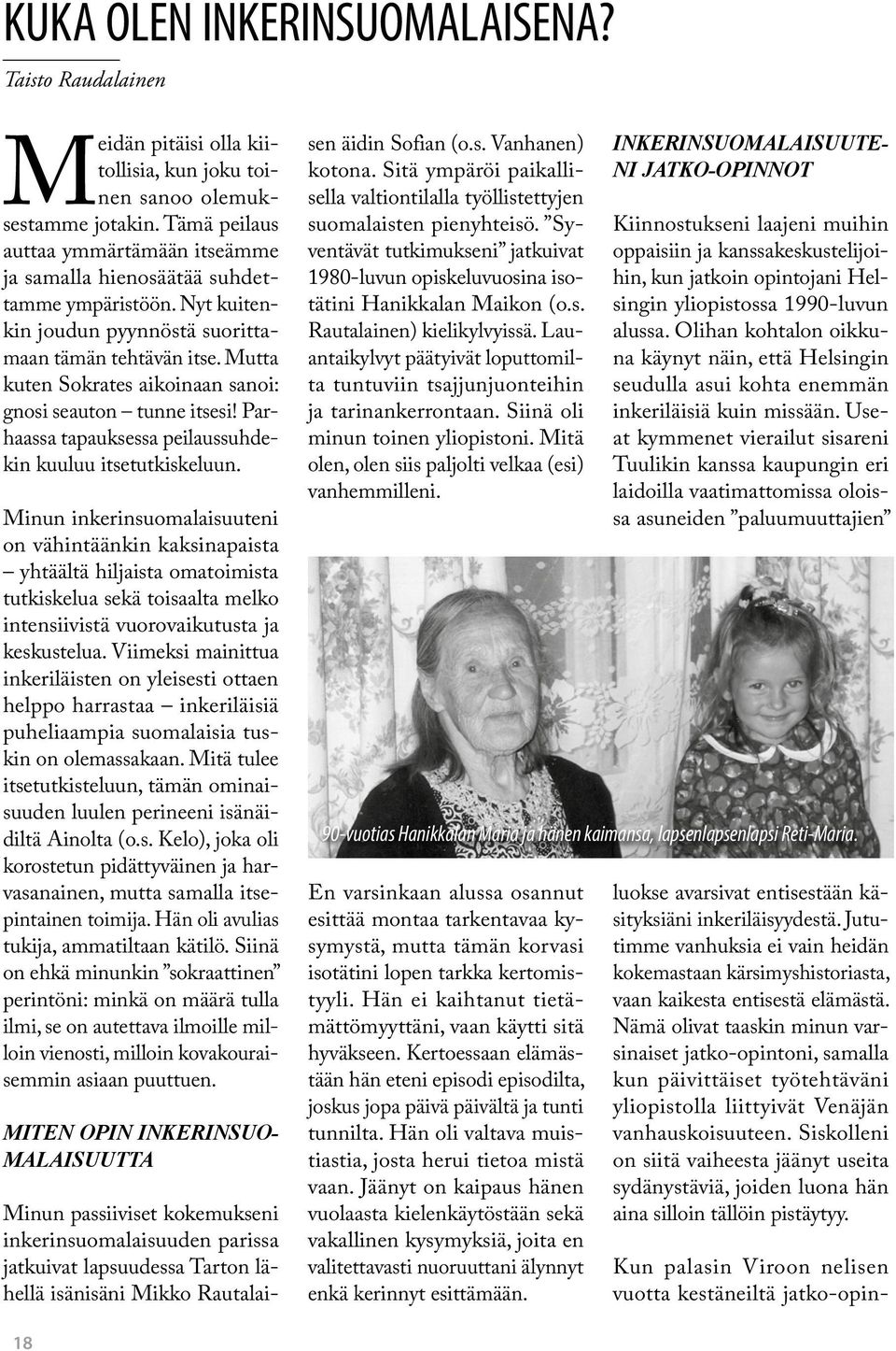 Mutta kuten Sokrates aikoinaan sanoi: gnosi seauton tunne itsesi! Parhaassa tapauksessa peilaussuhdekin kuuluu itsetutkiskeluun.
