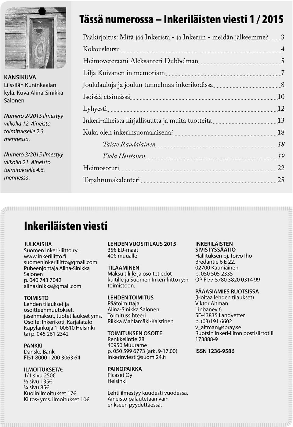 3 Kokouskutsu 4 Heimoveteraani Aleksanteri Dubbelman 5 Lilja Kuivanen in memoriam 7 Joululauluja ja joulun tunnelmaa inkerikodissa 8 Isoisää etsimässä 10 Lyhyesti 12 Inkeri-aiheista kirjallisuutta ja