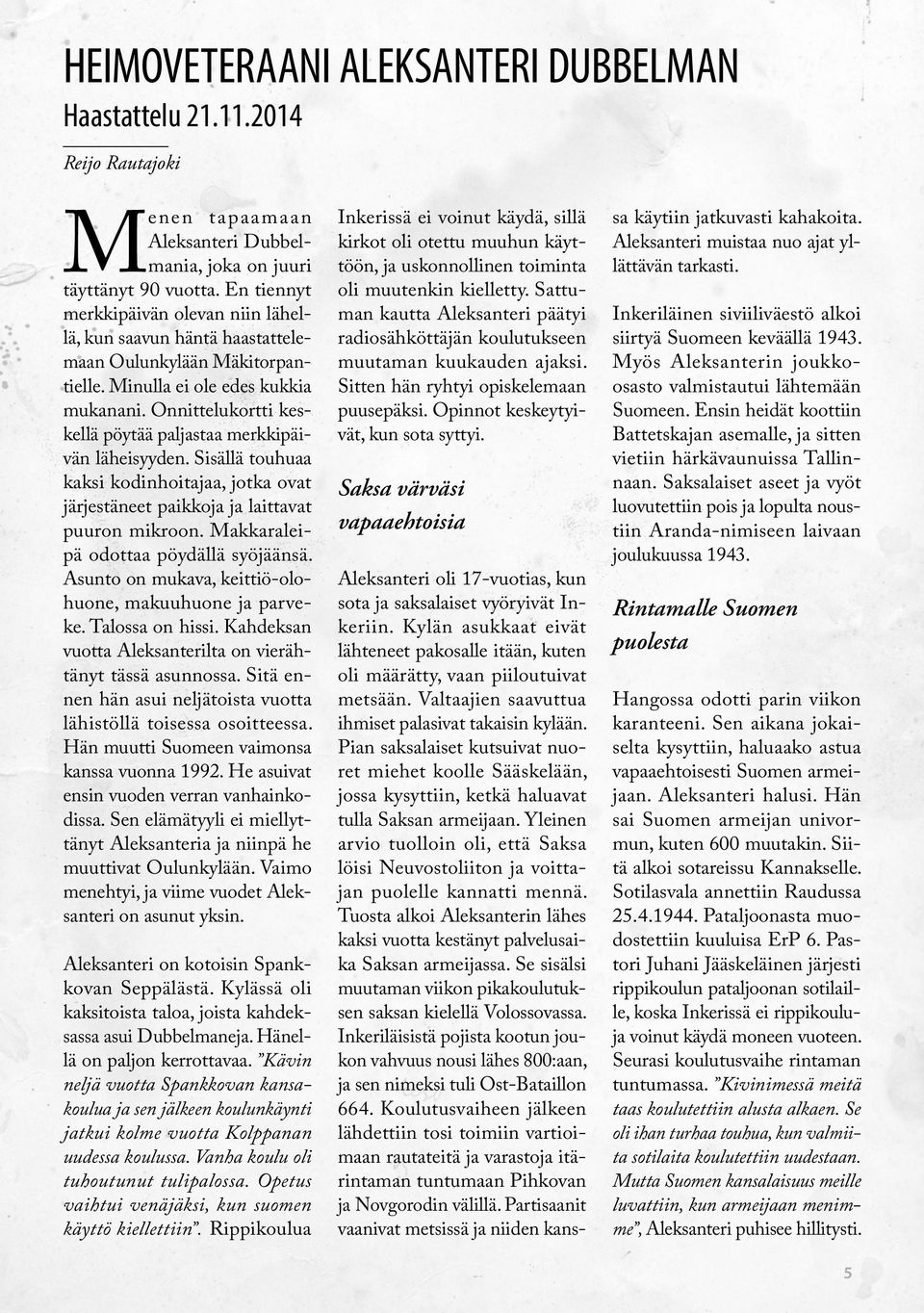 Onnittelukortti keskellä pöytää paljastaa merkkipäivän läheisyyden. Sisällä touhuaa kaksi kodinhoitajaa, jotka ovat järjestäneet paikkoja ja laittavat puuron mikroon.