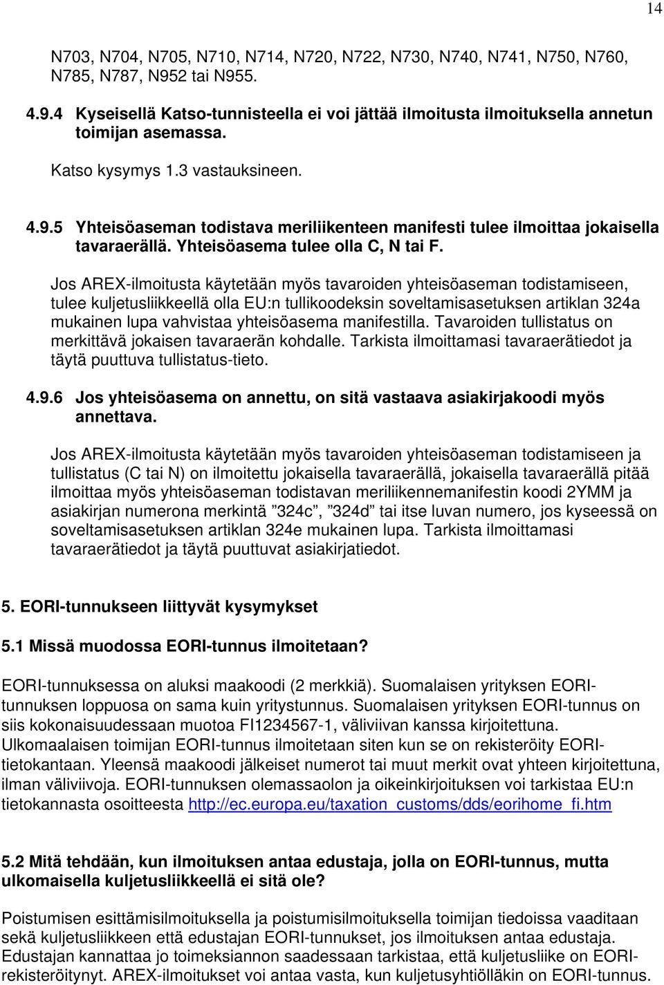 Jos AREX-ilmoitusta käytetään myös tavaroiden yhteisöaseman todistamiseen, tulee kuljetusliikkeellä olla EU:n tullikoodeksin soveltamisasetuksen artiklan 324a mukainen lupa vahvistaa yhteisöasema