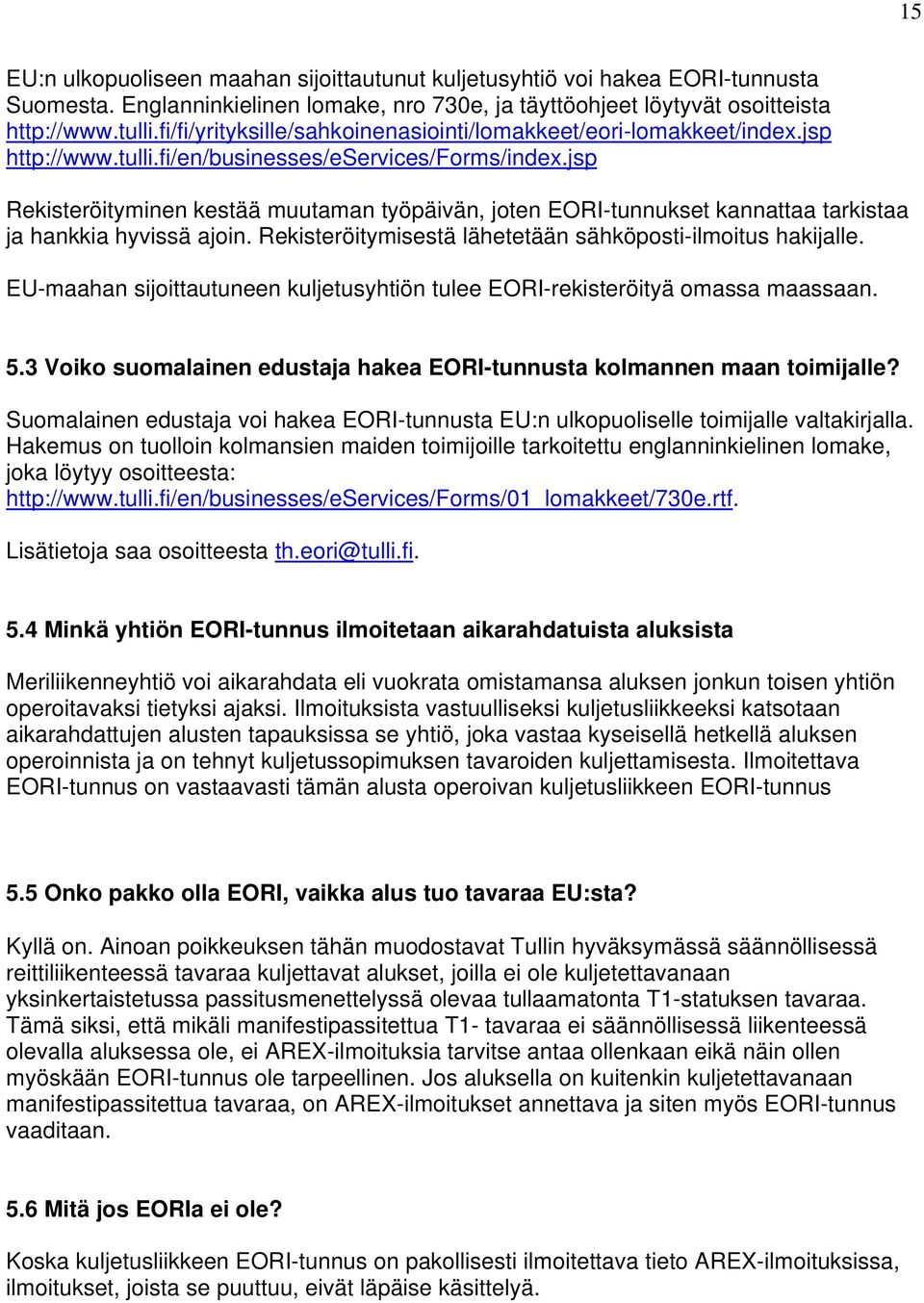 jsp Rekisteröityminen kestää muutaman työpäivän, joten EORI-tunnukset kannattaa tarkistaa ja hankkia hyvissä ajoin. Rekisteröitymisestä lähetetään sähköposti-ilmoitus hakijalle.