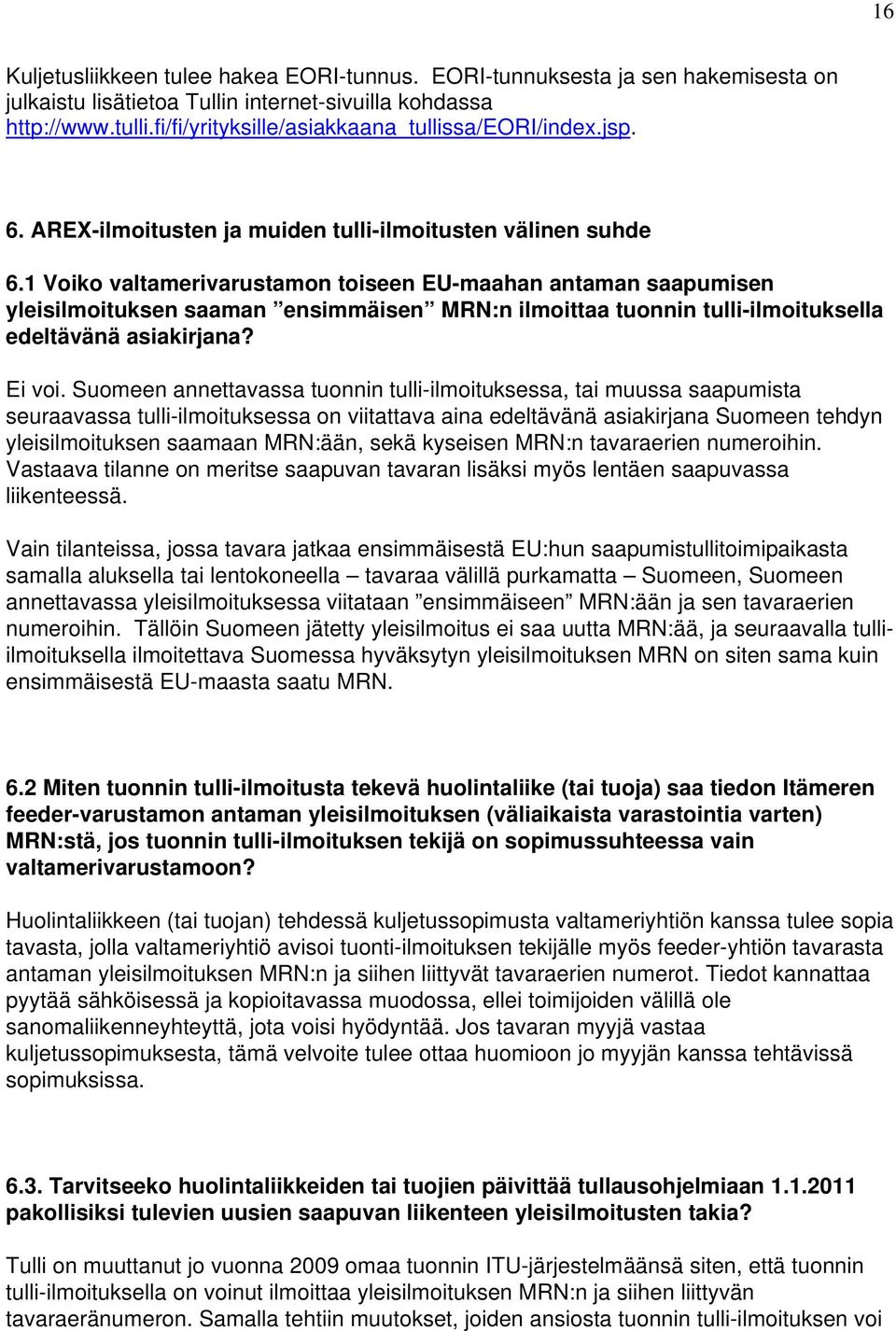 1 Voiko valtamerivarustamon toiseen EU-maahan antaman saapumisen yleisilmoituksen saaman ensimmäisen MRN:n ilmoittaa tuonnin tulli-ilmoituksella edeltävänä asiakirjana? Ei voi.