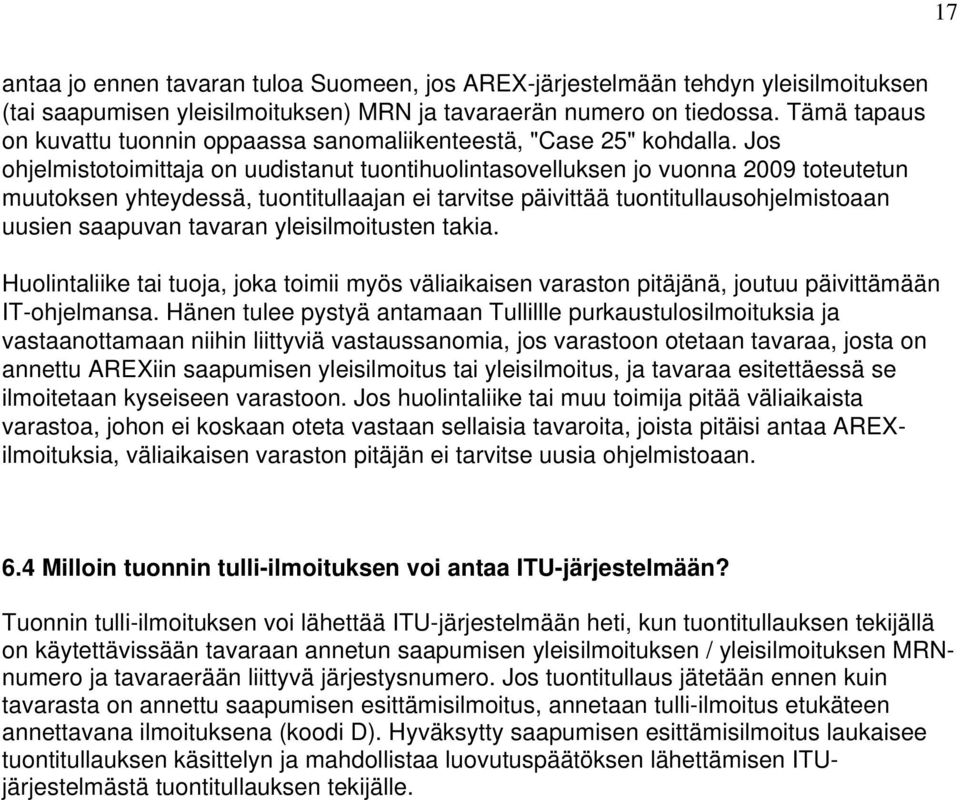 Jos ohjelmistotoimittaja on uudistanut tuontihuolintasovelluksen jo vuonna 2009 toteutetun muutoksen yhteydessä, tuontitullaajan ei tarvitse päivittää tuontitullausohjelmistoaan uusien saapuvan