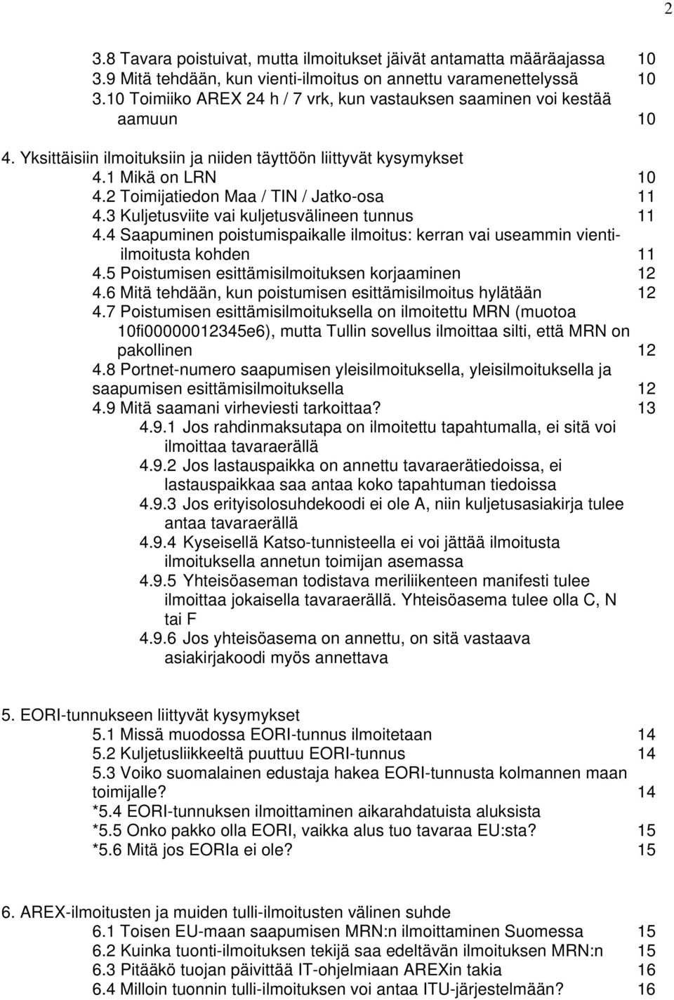 2 Toimijatiedon Maa / TIN / Jatko-osa 11 4.3 Kuljetusviite vai kuljetusvälineen tunnus 11 4.4 Saapuminen poistumispaikalle ilmoitus: kerran vai useammin vientiilmoitusta kohden 11 4.