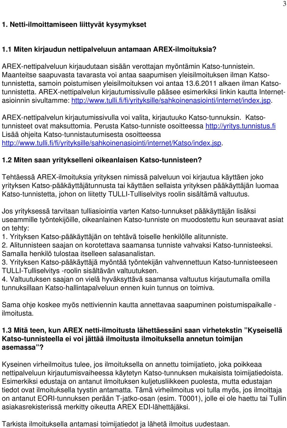 AREX-nettipalvelun kirjautumissivulle pääsee esimerkiksi linkin kautta Internetasioinnin sivultamme: http://www.tulli.fi/fi/yrityksille/sahkoinenasiointi/internet/index.jsp.