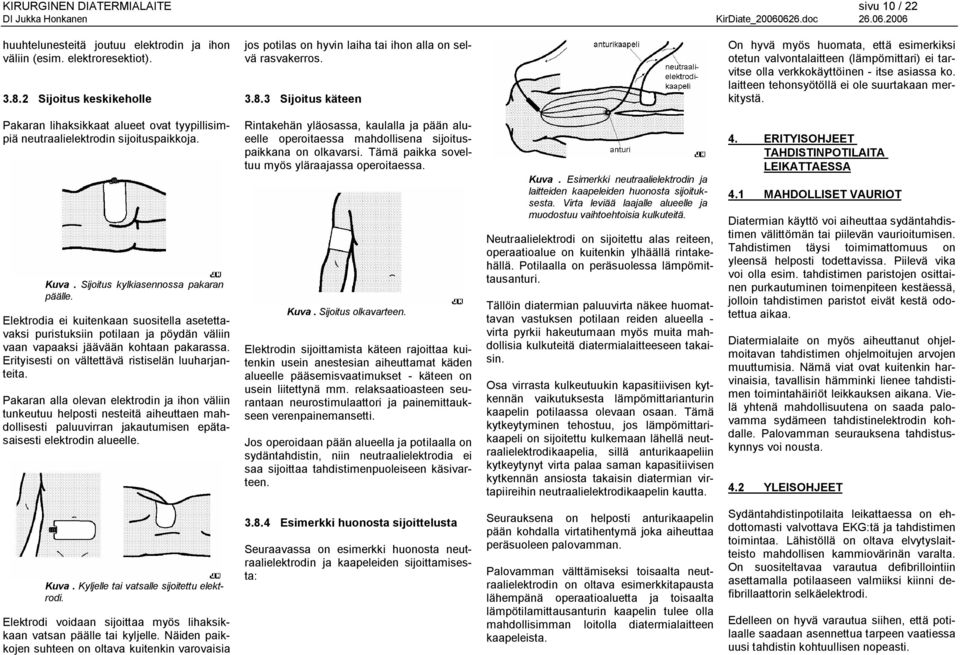 3 Sijoitus käteen On hyvä myös huomata, että esimerkiksi otetun valvontalaitteen (lämpömittari) ei tarvitse olla verkkokäyttöinen itse asiassa ko. laitteen tehonsyötöllä ei ole suurtakaan merkitystä.