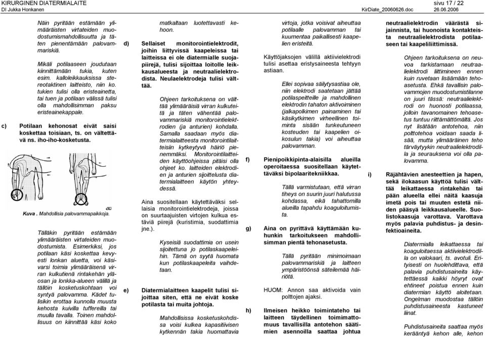 tukien tulisi olla eristeainetta, tai tuen ja potilaan välissä tulisi olla mahdollisimman paksu eristeainekappale. c) Potilaan kehonosat eivät saisi koskettaa toisiaan, ts. on vältettävä ns.