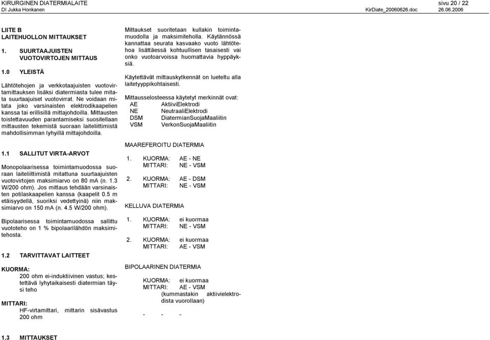 Ne voidaan mitata joko varsinaisten elektrodikaapelien kanssa tai erillisillä mittajohdoilla.