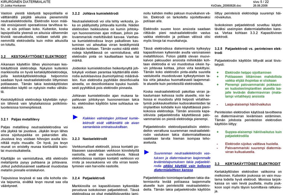 Kuitenkin, koska lapsipotilailla yleensä on aikuisia vähemmän tiivistä rasvakudosta, voidaan selvitä pienemmillä elektrodeilla kuin mihin aikuisilla on totuttu. 3.