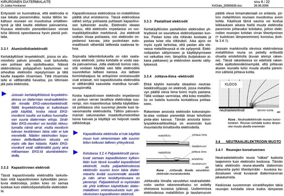 3.1 Alumiinifolioelektrodit Kertakäyttöiset levyelektrodit, joissa on alumiinifolio pahvin pinnalla, ovat tarkoitettu vain potilaan alle sijoitettavaksi.