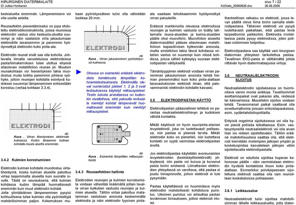 tasaisemmin ja paremmin hyödynnettyä elektrodin koko pinta ala. Elektrodin reunat eivät saa olla koholla.