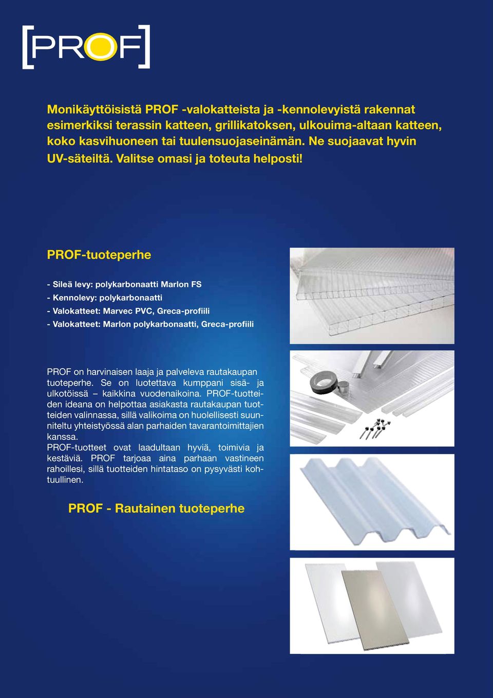 PROF-tuoteperhe - Sileä levy: polykarbonaatti Marlon FS - Kennolevy: polykarbonaatti - Valokatteet: Marvec PVC, Greca-profiili - Valokatteet: Marlon polykarbonaatti, Greca-profiili PROF on