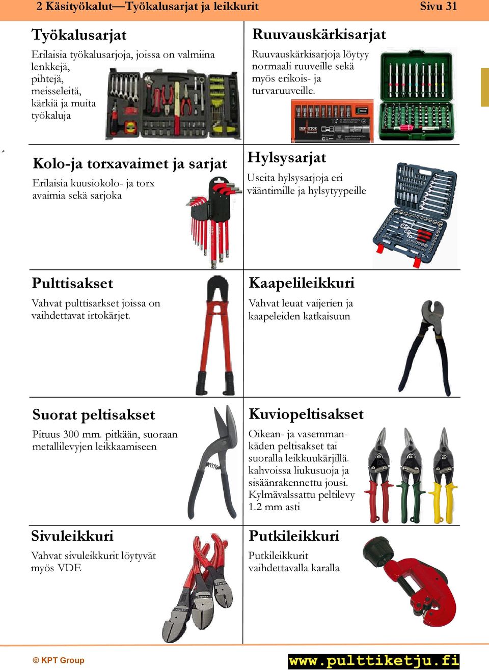 Kolo-ja torxavaimet ja sarjat Erilaisia kuusiokolo- ja torx avaimia sekä sarjoka Hylsysarjat Useita hylsysarjoja eri vääntimille ja hylsytyypeille Pulttisakset Vahvat pulttisarkset joissa on