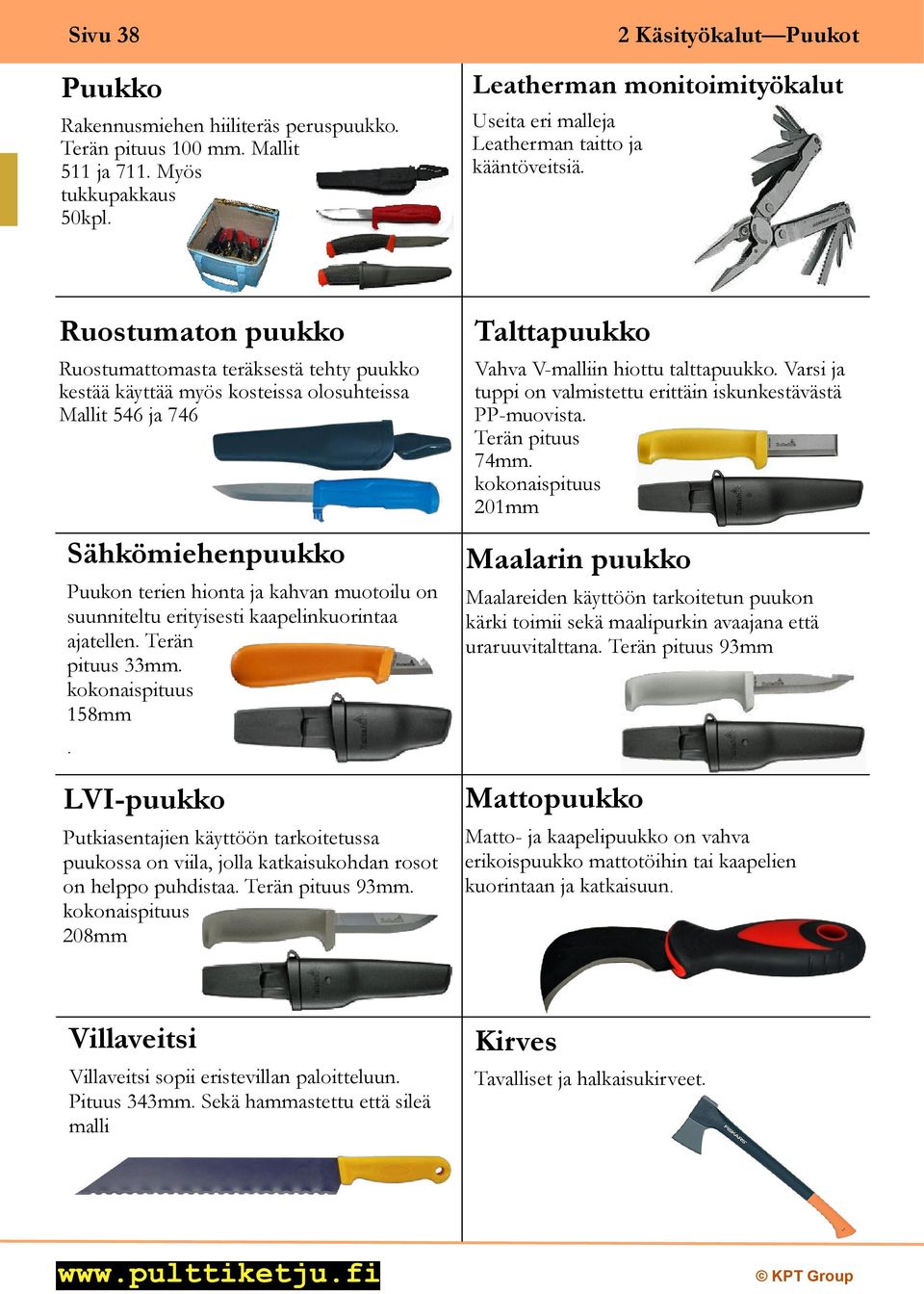 2 Käsityökalut Puukot Ruostumaton puukko Ruostumattomasta teräksestä tehty puukko kestää käyttää myös kosteissa olosuhteissa Mallit 546 ja 746 Sähkömiehenpuukko Puukon terien hionta ja kahvan