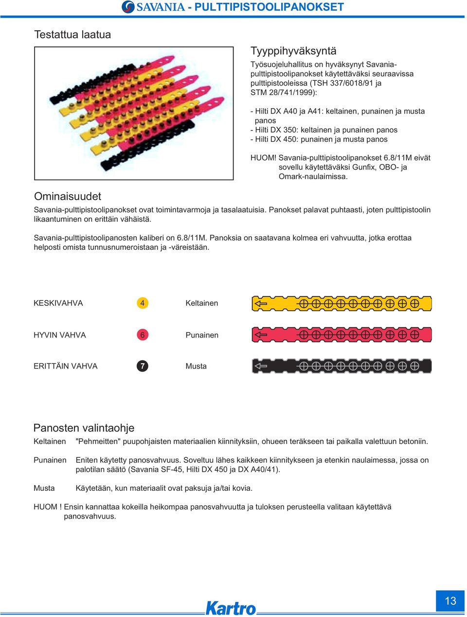 /11M eivät sovellu käytettäväksi Gunfix, OBO ja Omarknaulaimissa. Savaniapulttipistoolipanokset ovat toimintavarmoja ja tasalaatuisia.