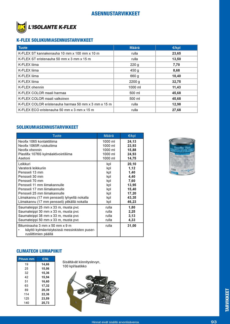 m 12,98 K-FLEX ECO eristenauha mm x 3 mm x 15 m 27,68 SOLUKUMIASENNUSTARVIKKEET Neofix 65 kontaktiliima Neofix 65R ruiskuliima Neofix ohennin Plastifix 76S kylmäaktivointiliima Asetoni Tuote Määrä /