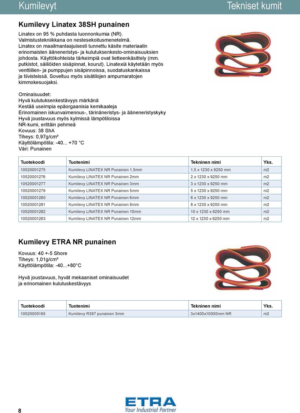 putkistot, säiliöiden sisäpinnat, kourut). Linatexiä käytetään myös venttiilien- ja pumppujen sisäpinnoissa, suodatuskankaissa ja tiivisteissä. Soveltuu myös sisätilojen ampumaratojen kimmokesuojaksi.