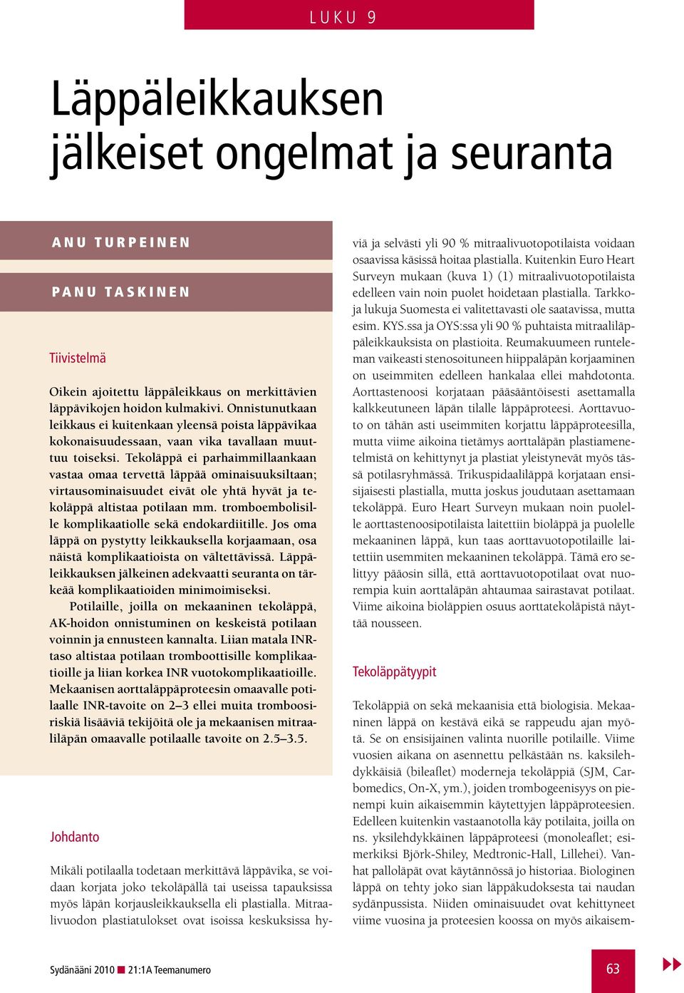 Tekoläppä ei parhaimmillaankaan vastaa omaa tervettä läppää ominaisuuksiltaan; virtausominaisuudet eivät ole yhtä hyvät ja tekoläppä altistaa potilaan mm.