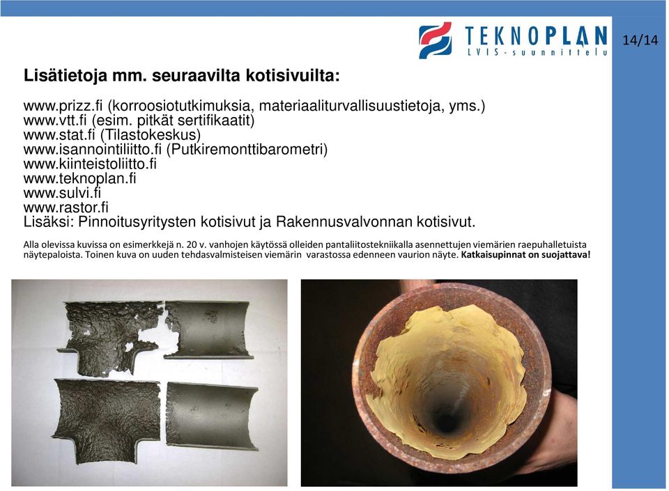 fi Lisäksi: Pinnoitusyritysten kotisivut ja Rakennusvalvonnan kotisivut. Alla olevissa kuvissa on esimerkkejä n. 20 v.