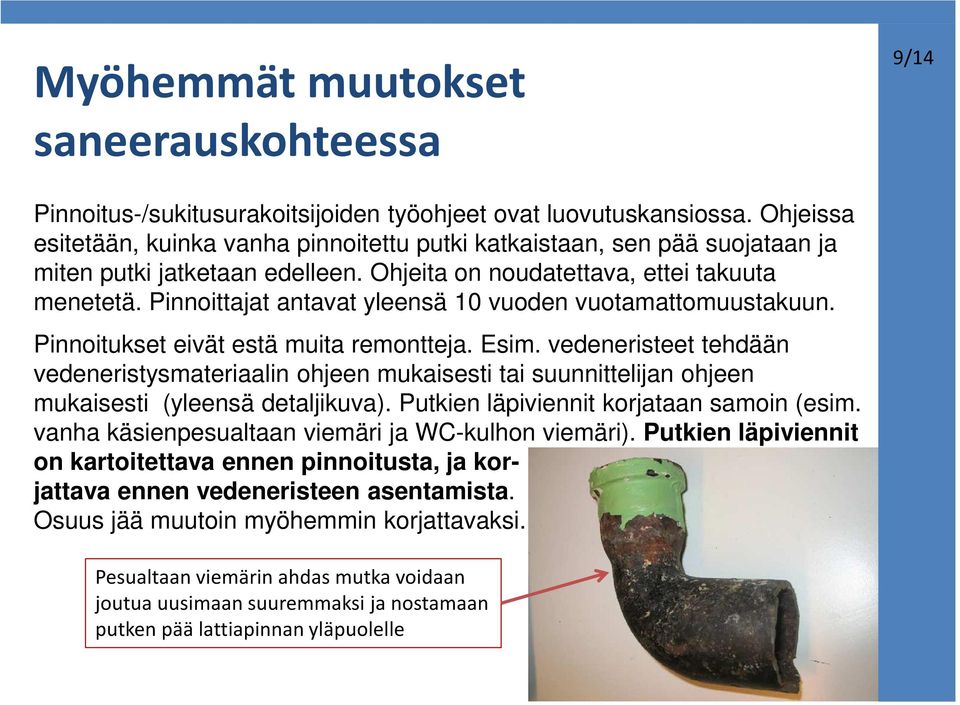 Pinnoittajat antavat yleensä 10 vuoden vuotamattomuustakuun. Pinnoitukset eivät estä muita remontteja. Esim.