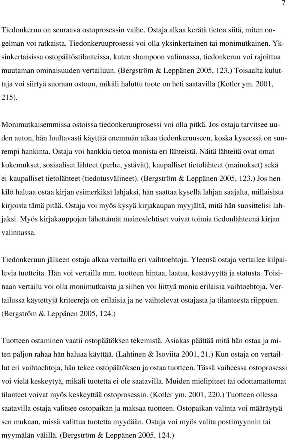 ) Toisaalta kuluttaja voi siirtyä suoraan ostoon, mikäli haluttu tuote on heti saatavilla (Kotler ym. 2001, 215). Monimutkaisemmissa ostoissa tiedonkeruuprosessi voi olla pitkä.