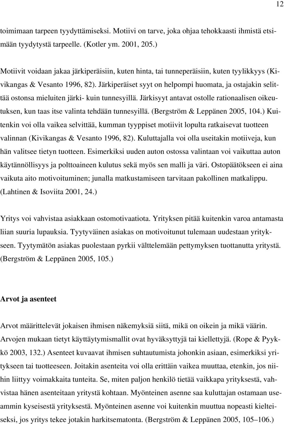 Järkiperäiset syyt on helpompi huomata, ja ostajakin selittää ostonsa mieluiten järki- kuin tunnesyillä. Järkisyyt antavat ostolle rationaalisen oikeutuksen, kun taas itse valinta tehdään tunnesyillä.