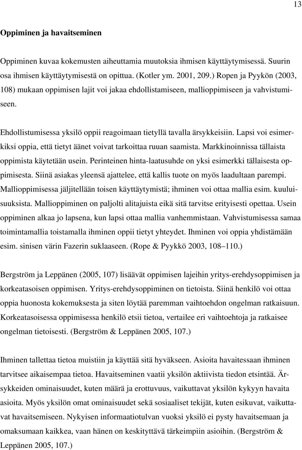 Lapsi voi esimerkiksi oppia, että tietyt äänet voivat tarkoittaa ruuan saamista. Markkinoinnissa tällaista oppimista käytetään usein.