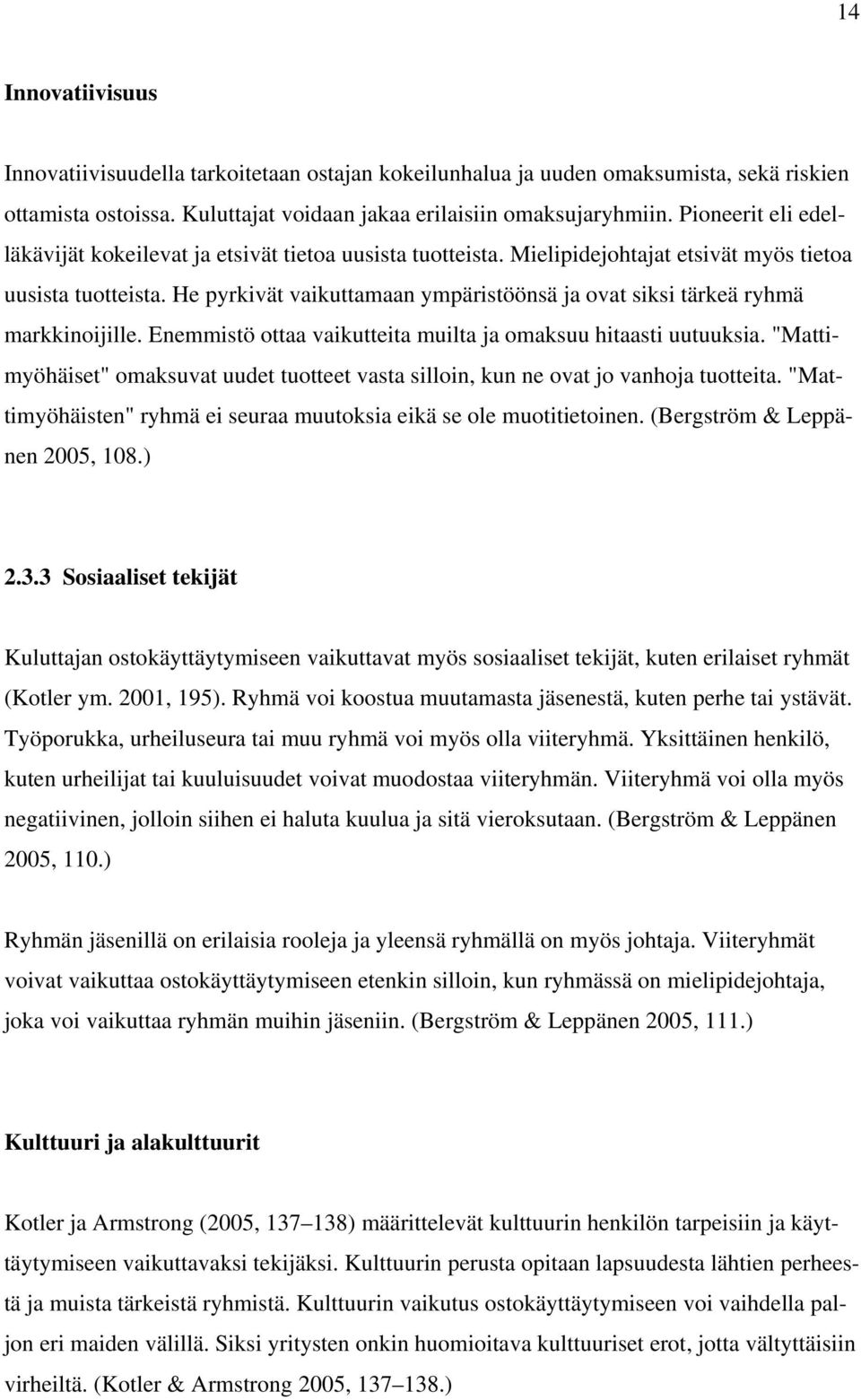 He pyrkivät vaikuttamaan ympäristöönsä ja ovat siksi tärkeä ryhmä markkinoijille. Enemmistö ottaa vaikutteita muilta ja omaksuu hitaasti uutuuksia.