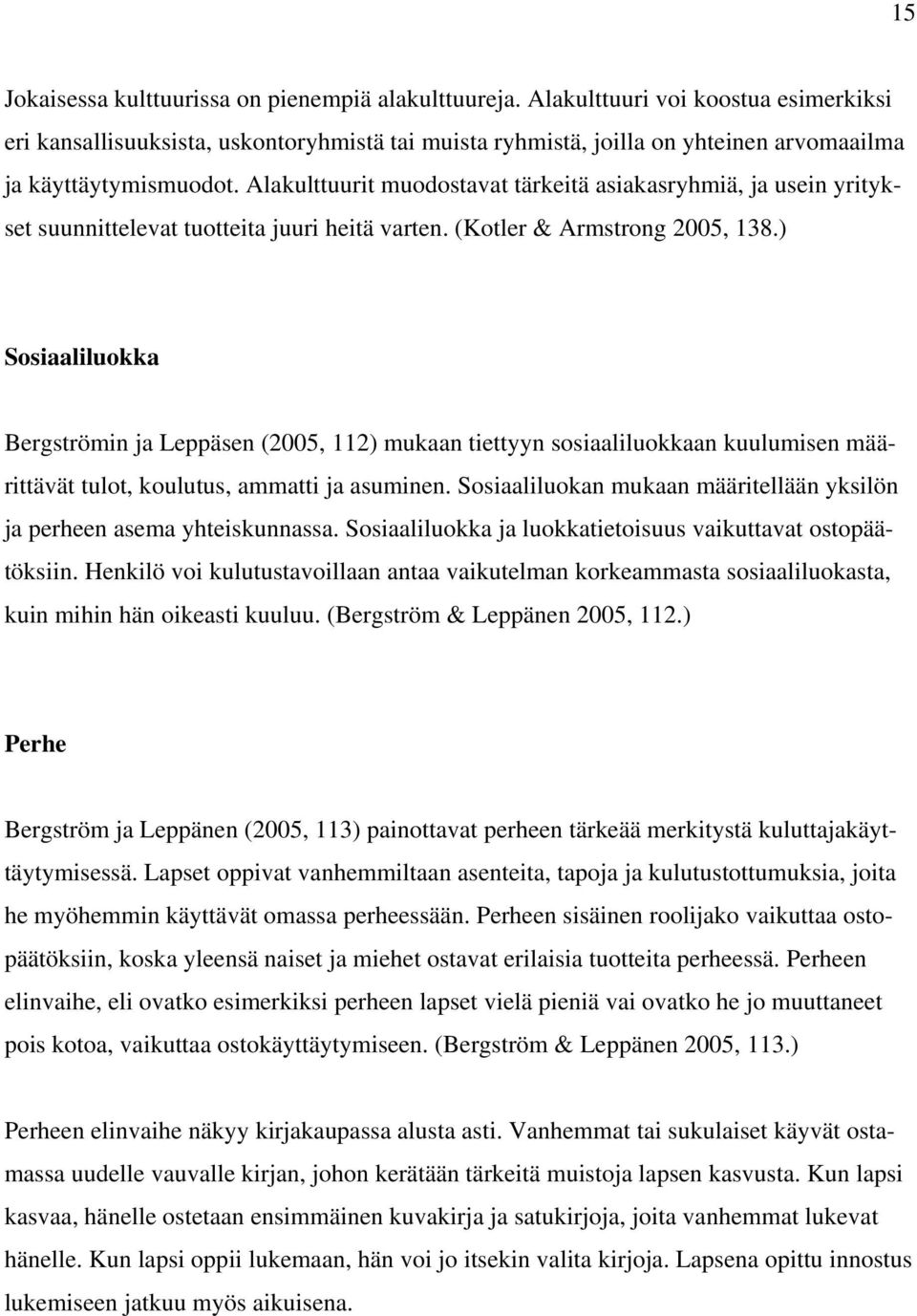 Alakulttuurit muodostavat tärkeitä asiakasryhmiä, ja usein yritykset suunnittelevat tuotteita juuri heitä varten. (Kotler & Armstrong 2005, 138.