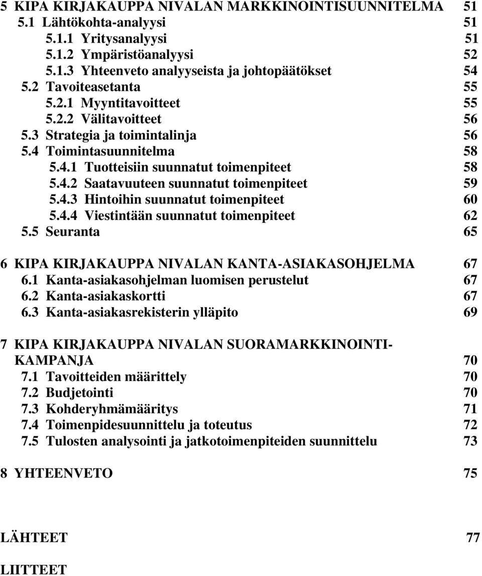 4.3 Hintoihin suunnatut toimenpiteet 60 5.4.4 Viestintään suunnatut toimenpiteet 62 5.5 Seuranta 65 6 KIPA KIRJAKAUPPA NIVALAN KANTA-ASIAKASOHJELMA 67 6.