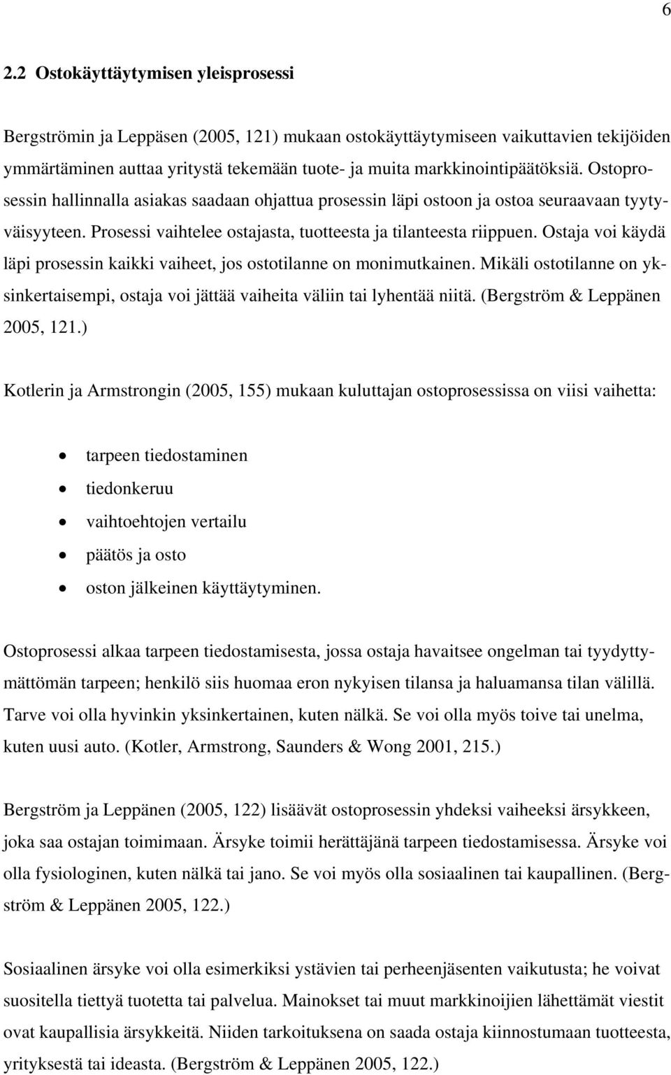 Ostaja voi käydä läpi prosessin kaikki vaiheet, jos ostotilanne on monimutkainen. Mikäli ostotilanne on yksinkertaisempi, ostaja voi jättää vaiheita väliin tai lyhentää niitä.